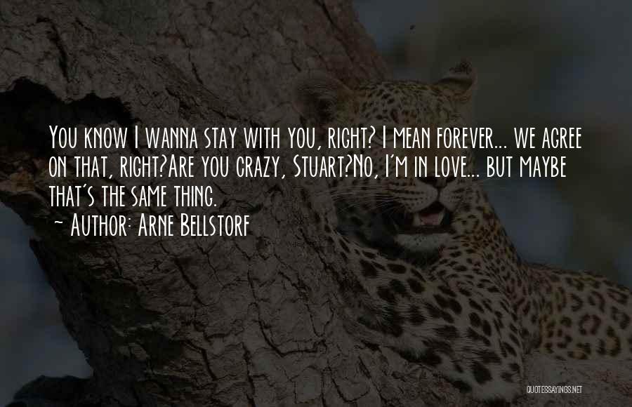 Arne Bellstorf Quotes: You Know I Wanna Stay With You, Right? I Mean Forever... We Agree On That, Right?are You Crazy, Stuart?no, I'm