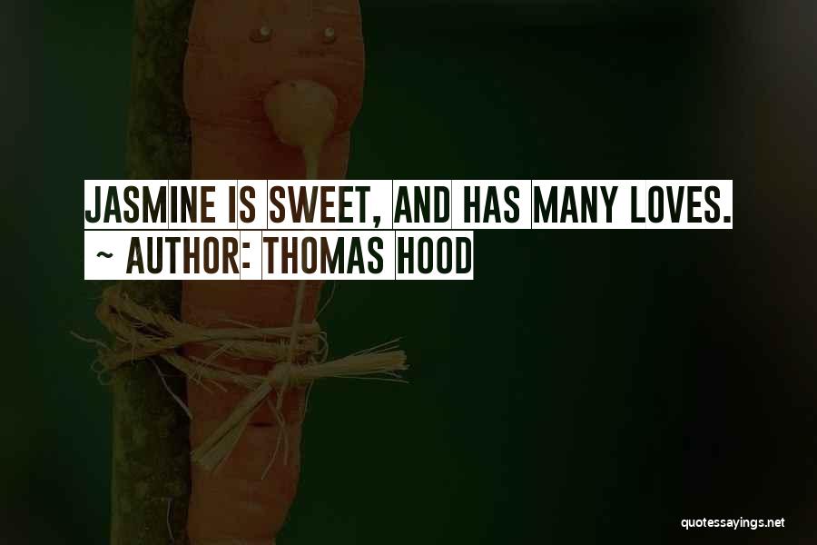 Thomas Hood Quotes: Jasmine Is Sweet, And Has Many Loves.