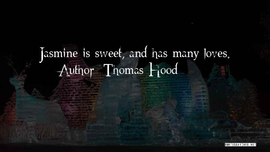 Thomas Hood Quotes: Jasmine Is Sweet, And Has Many Loves.