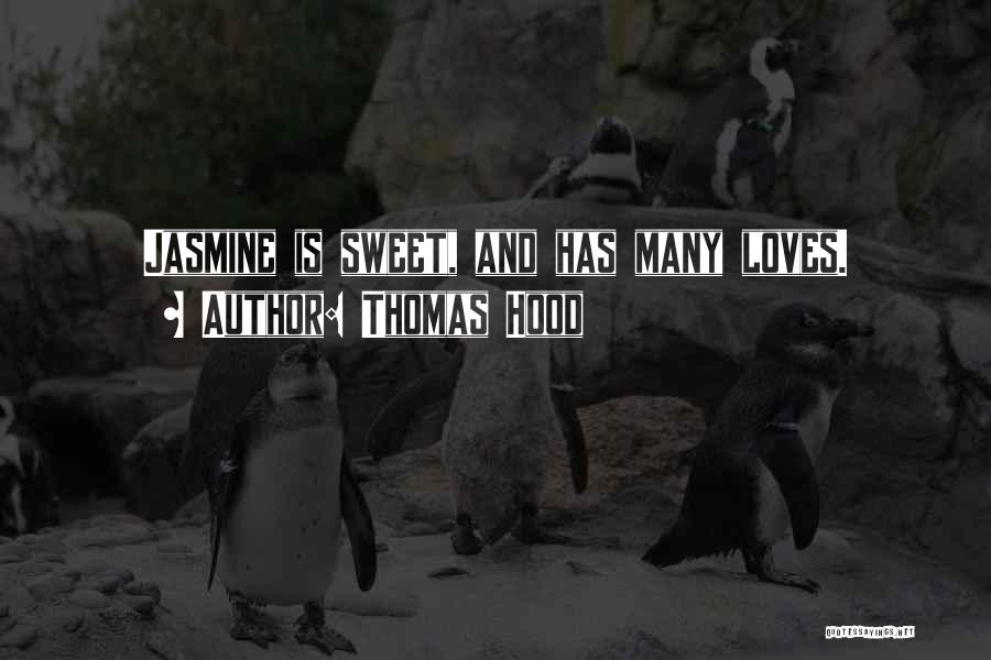 Thomas Hood Quotes: Jasmine Is Sweet, And Has Many Loves.