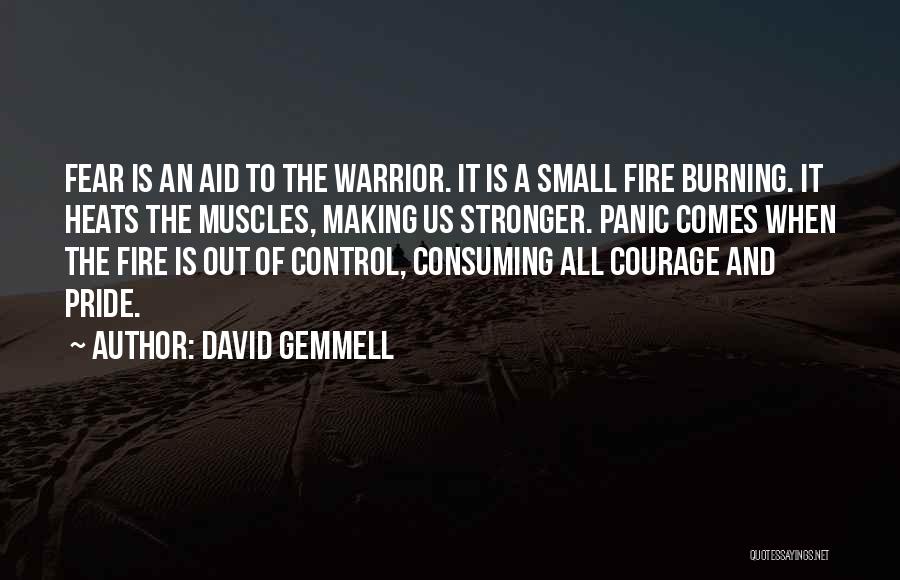 David Gemmell Quotes: Fear Is An Aid To The Warrior. It Is A Small Fire Burning. It Heats The Muscles, Making Us Stronger.