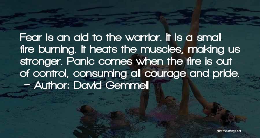 David Gemmell Quotes: Fear Is An Aid To The Warrior. It Is A Small Fire Burning. It Heats The Muscles, Making Us Stronger.