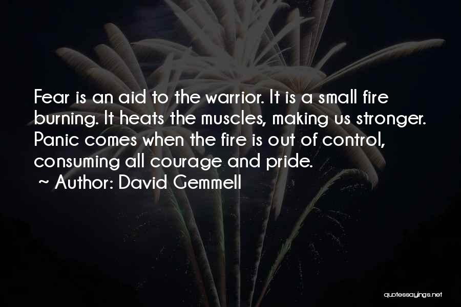 David Gemmell Quotes: Fear Is An Aid To The Warrior. It Is A Small Fire Burning. It Heats The Muscles, Making Us Stronger.