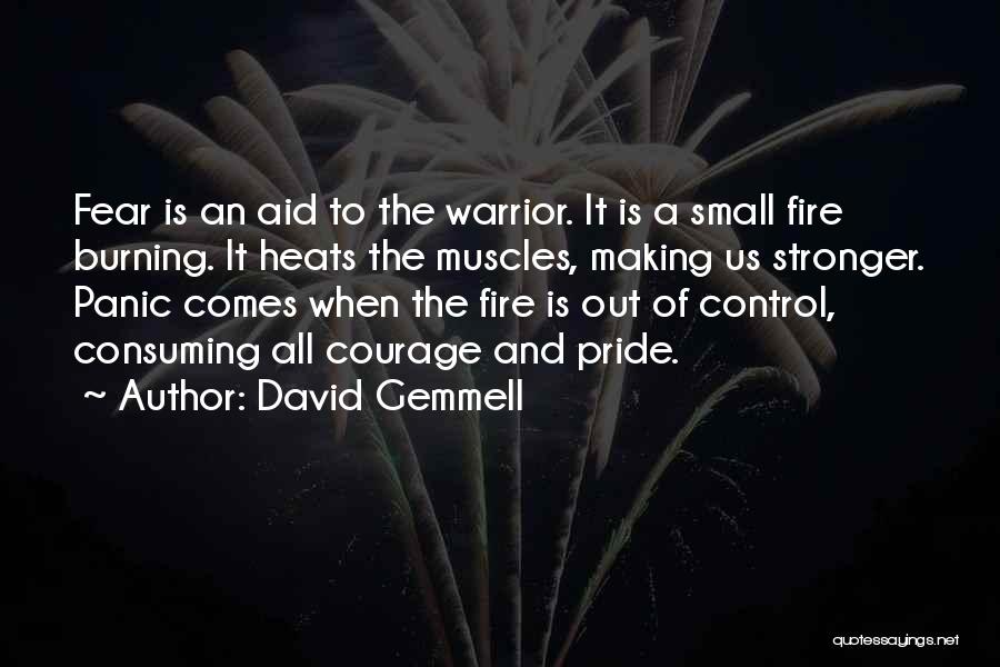 David Gemmell Quotes: Fear Is An Aid To The Warrior. It Is A Small Fire Burning. It Heats The Muscles, Making Us Stronger.