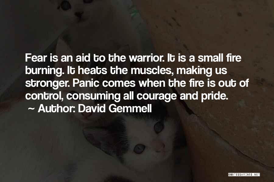 David Gemmell Quotes: Fear Is An Aid To The Warrior. It Is A Small Fire Burning. It Heats The Muscles, Making Us Stronger.