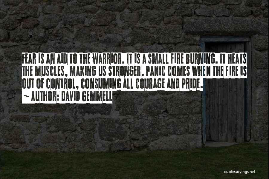 David Gemmell Quotes: Fear Is An Aid To The Warrior. It Is A Small Fire Burning. It Heats The Muscles, Making Us Stronger.