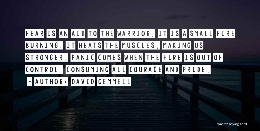 David Gemmell Quotes: Fear Is An Aid To The Warrior. It Is A Small Fire Burning. It Heats The Muscles, Making Us Stronger.