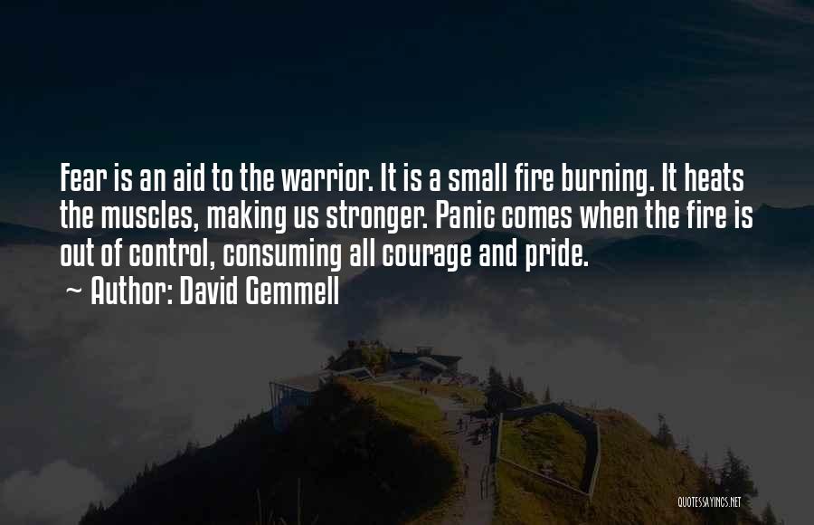 David Gemmell Quotes: Fear Is An Aid To The Warrior. It Is A Small Fire Burning. It Heats The Muscles, Making Us Stronger.