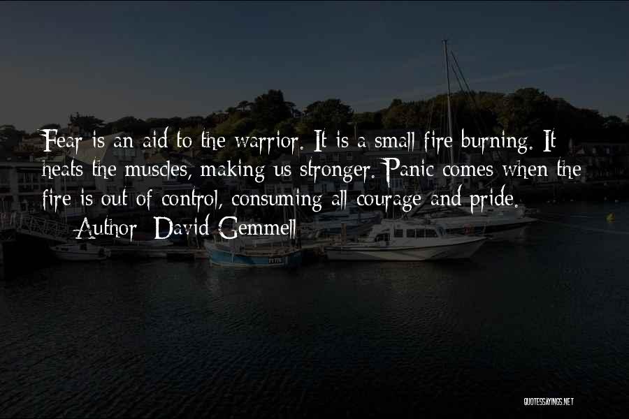 David Gemmell Quotes: Fear Is An Aid To The Warrior. It Is A Small Fire Burning. It Heats The Muscles, Making Us Stronger.