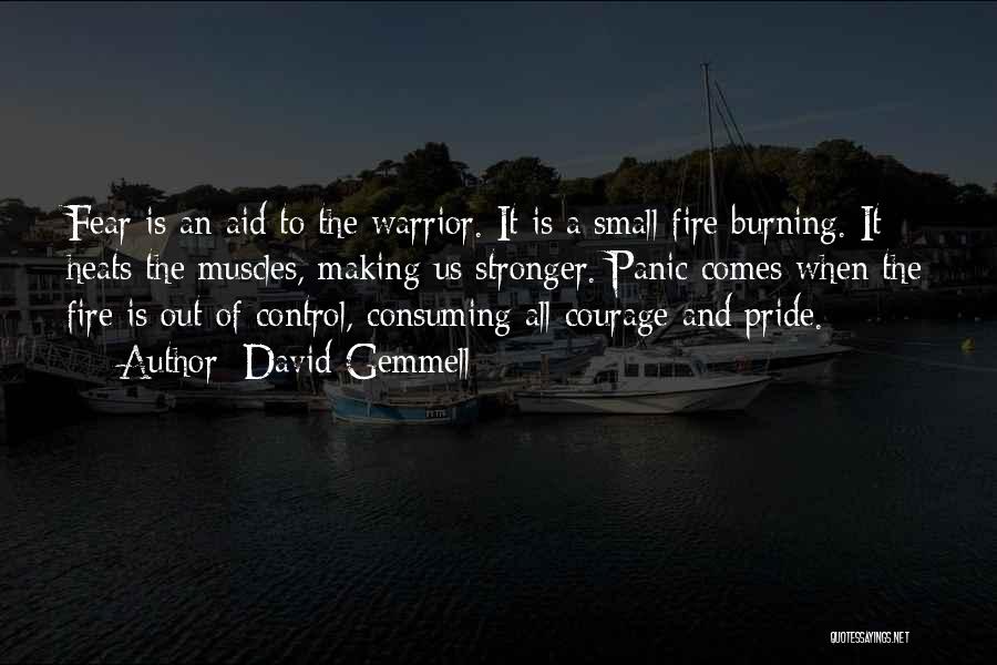 David Gemmell Quotes: Fear Is An Aid To The Warrior. It Is A Small Fire Burning. It Heats The Muscles, Making Us Stronger.