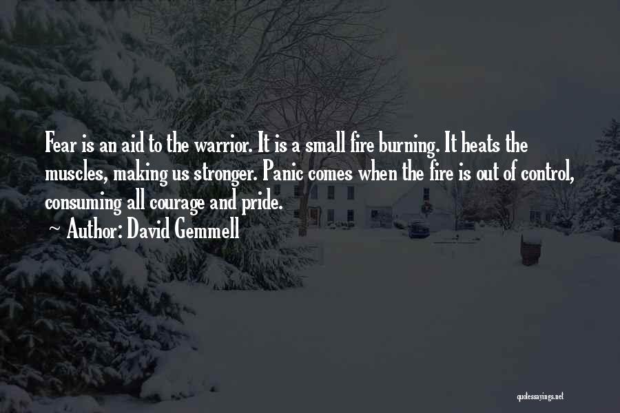 David Gemmell Quotes: Fear Is An Aid To The Warrior. It Is A Small Fire Burning. It Heats The Muscles, Making Us Stronger.