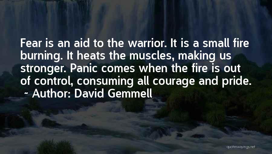 David Gemmell Quotes: Fear Is An Aid To The Warrior. It Is A Small Fire Burning. It Heats The Muscles, Making Us Stronger.