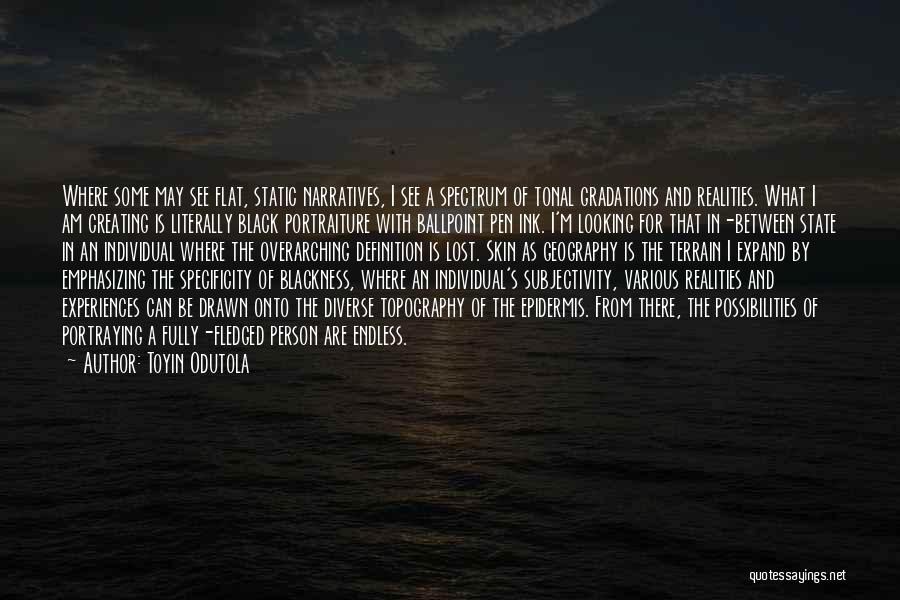 Toyin Odutola Quotes: Where Some May See Flat, Static Narratives, I See A Spectrum Of Tonal Gradations And Realities. What I Am Creating