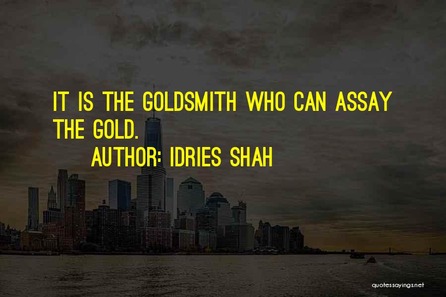 Idries Shah Quotes: It Is The Goldsmith Who Can Assay The Gold.