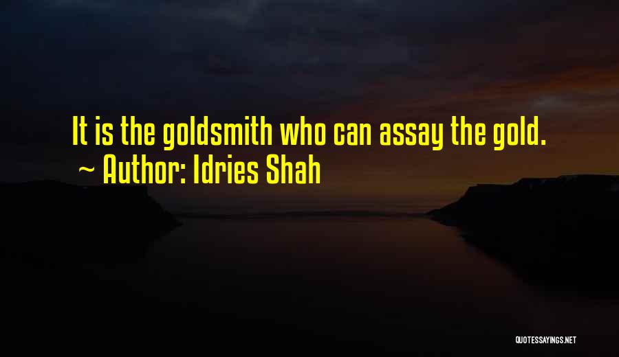 Idries Shah Quotes: It Is The Goldsmith Who Can Assay The Gold.