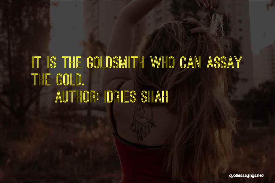 Idries Shah Quotes: It Is The Goldsmith Who Can Assay The Gold.