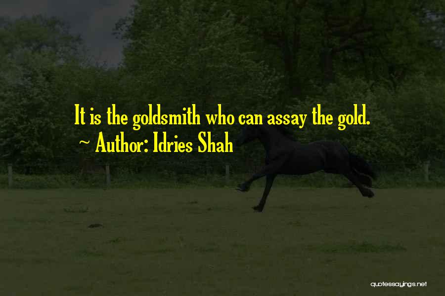 Idries Shah Quotes: It Is The Goldsmith Who Can Assay The Gold.
