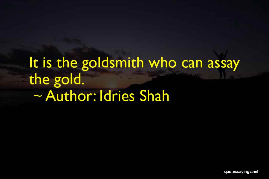 Idries Shah Quotes: It Is The Goldsmith Who Can Assay The Gold.