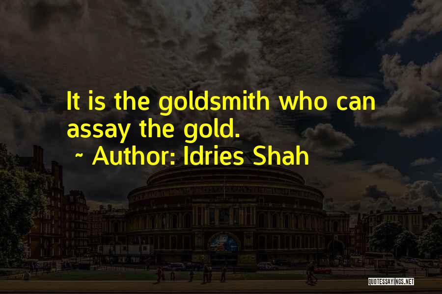 Idries Shah Quotes: It Is The Goldsmith Who Can Assay The Gold.