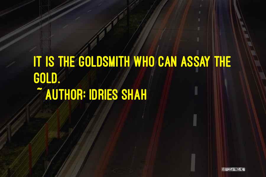 Idries Shah Quotes: It Is The Goldsmith Who Can Assay The Gold.