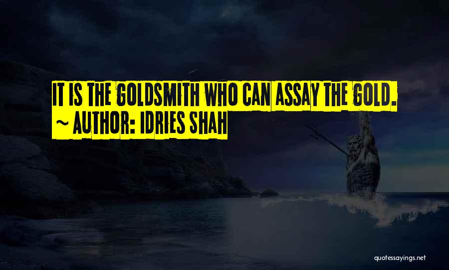 Idries Shah Quotes: It Is The Goldsmith Who Can Assay The Gold.