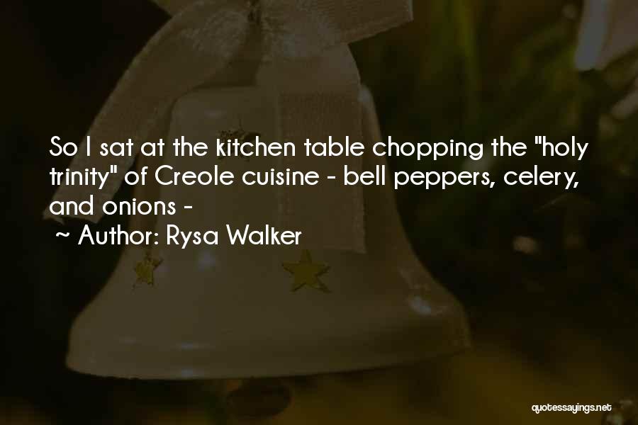 Rysa Walker Quotes: So I Sat At The Kitchen Table Chopping The Holy Trinity Of Creole Cuisine - Bell Peppers, Celery, And Onions