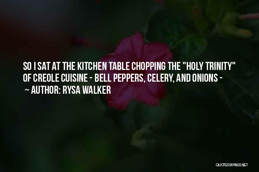 Rysa Walker Quotes: So I Sat At The Kitchen Table Chopping The Holy Trinity Of Creole Cuisine - Bell Peppers, Celery, And Onions