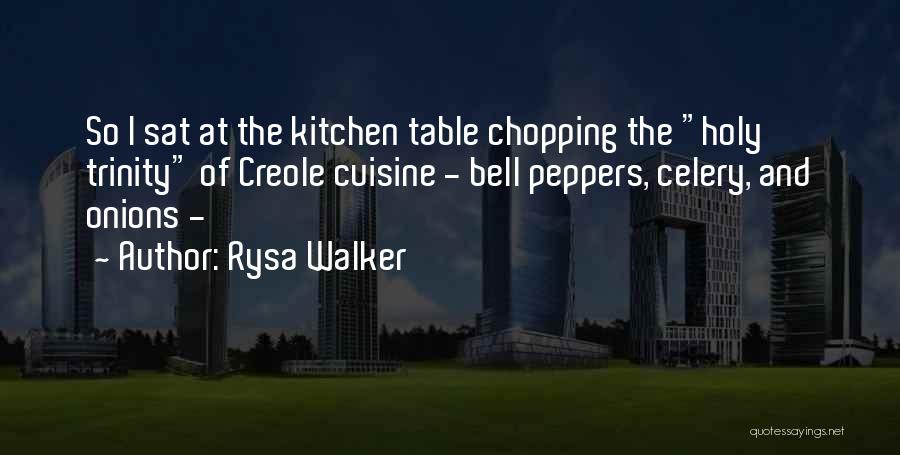 Rysa Walker Quotes: So I Sat At The Kitchen Table Chopping The Holy Trinity Of Creole Cuisine - Bell Peppers, Celery, And Onions