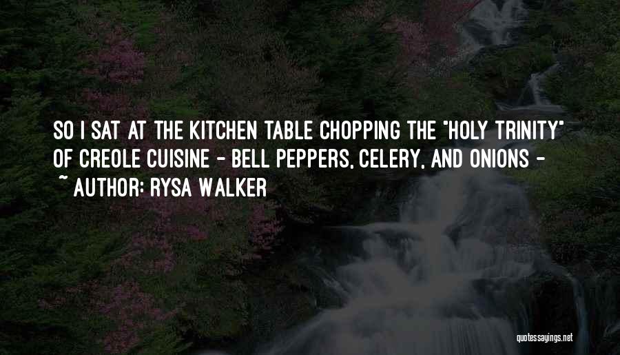 Rysa Walker Quotes: So I Sat At The Kitchen Table Chopping The Holy Trinity Of Creole Cuisine - Bell Peppers, Celery, And Onions