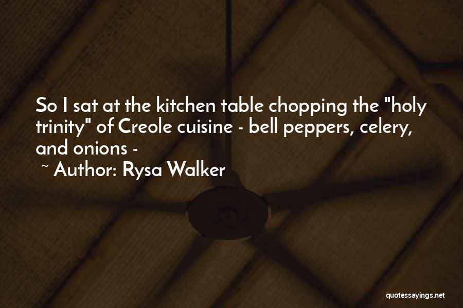 Rysa Walker Quotes: So I Sat At The Kitchen Table Chopping The Holy Trinity Of Creole Cuisine - Bell Peppers, Celery, And Onions