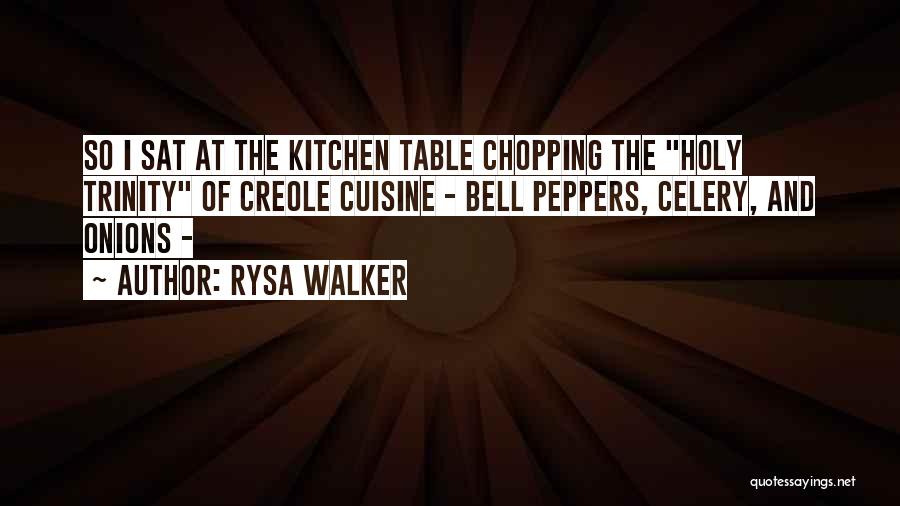 Rysa Walker Quotes: So I Sat At The Kitchen Table Chopping The Holy Trinity Of Creole Cuisine - Bell Peppers, Celery, And Onions