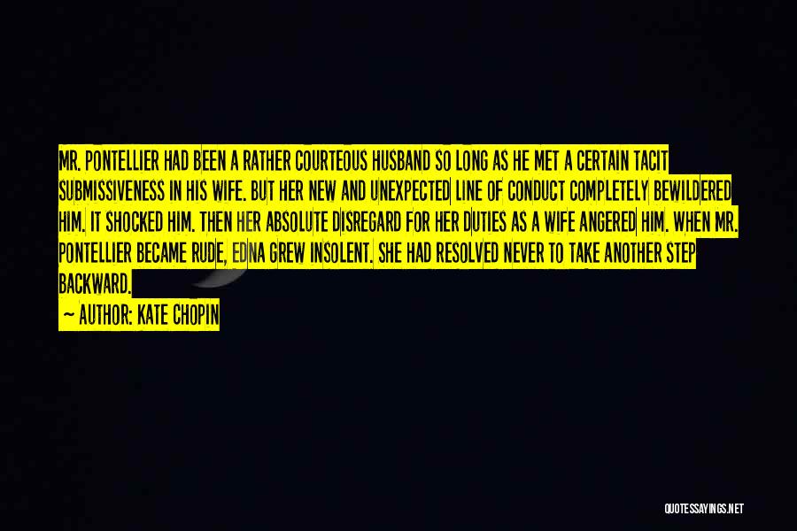 Kate Chopin Quotes: Mr. Pontellier Had Been A Rather Courteous Husband So Long As He Met A Certain Tacit Submissiveness In His Wife.