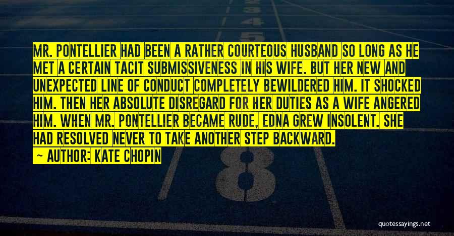 Kate Chopin Quotes: Mr. Pontellier Had Been A Rather Courteous Husband So Long As He Met A Certain Tacit Submissiveness In His Wife.