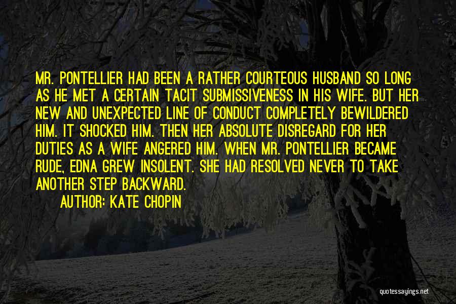 Kate Chopin Quotes: Mr. Pontellier Had Been A Rather Courteous Husband So Long As He Met A Certain Tacit Submissiveness In His Wife.