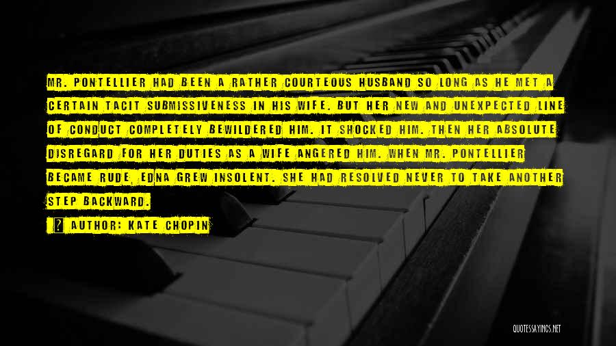 Kate Chopin Quotes: Mr. Pontellier Had Been A Rather Courteous Husband So Long As He Met A Certain Tacit Submissiveness In His Wife.