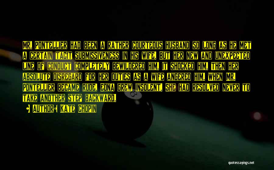 Kate Chopin Quotes: Mr. Pontellier Had Been A Rather Courteous Husband So Long As He Met A Certain Tacit Submissiveness In His Wife.