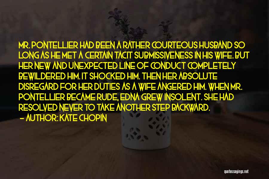 Kate Chopin Quotes: Mr. Pontellier Had Been A Rather Courteous Husband So Long As He Met A Certain Tacit Submissiveness In His Wife.