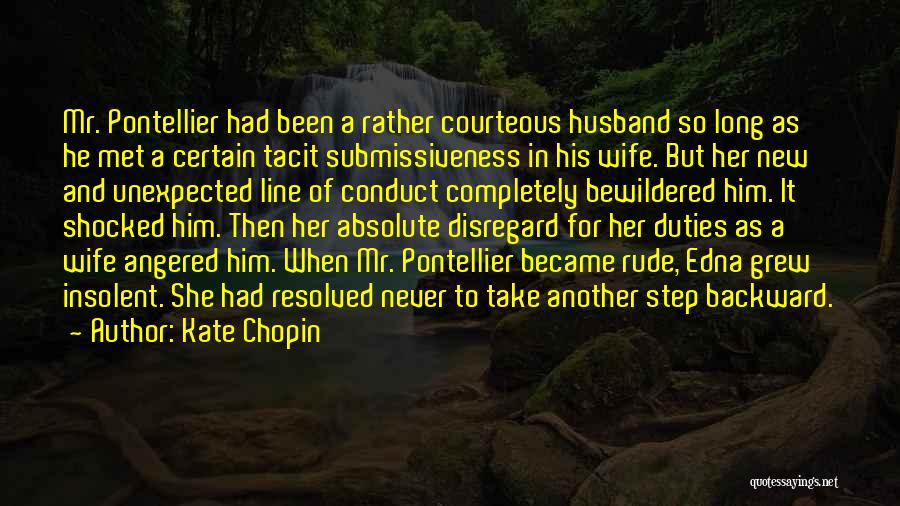 Kate Chopin Quotes: Mr. Pontellier Had Been A Rather Courteous Husband So Long As He Met A Certain Tacit Submissiveness In His Wife.