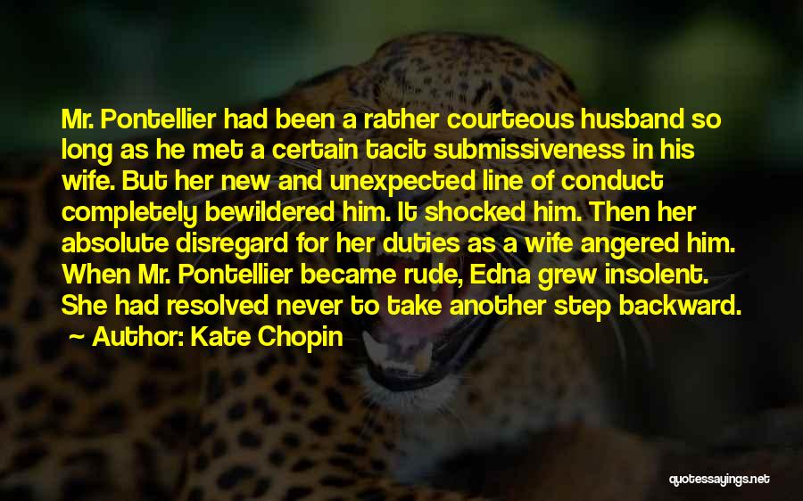 Kate Chopin Quotes: Mr. Pontellier Had Been A Rather Courteous Husband So Long As He Met A Certain Tacit Submissiveness In His Wife.