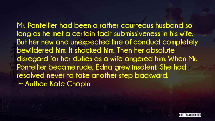 Kate Chopin Quotes: Mr. Pontellier Had Been A Rather Courteous Husband So Long As He Met A Certain Tacit Submissiveness In His Wife.