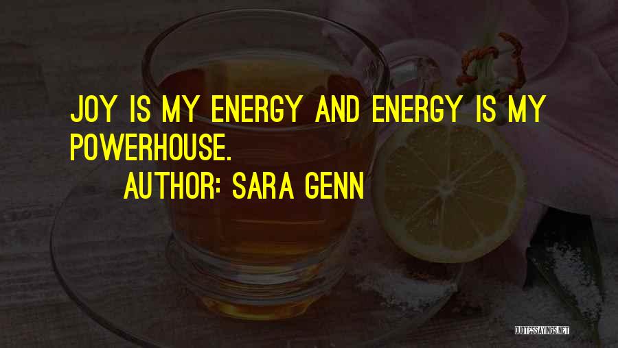 Sara Genn Quotes: Joy Is My Energy And Energy Is My Powerhouse.