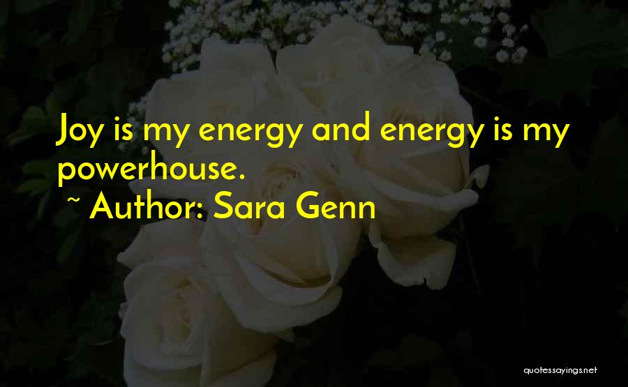Sara Genn Quotes: Joy Is My Energy And Energy Is My Powerhouse.