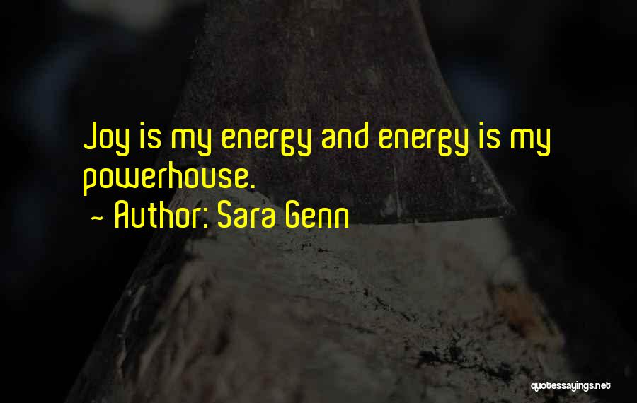 Sara Genn Quotes: Joy Is My Energy And Energy Is My Powerhouse.