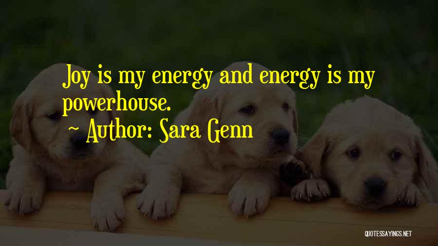 Sara Genn Quotes: Joy Is My Energy And Energy Is My Powerhouse.