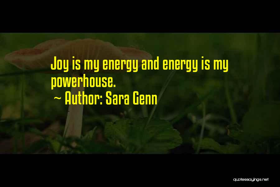 Sara Genn Quotes: Joy Is My Energy And Energy Is My Powerhouse.