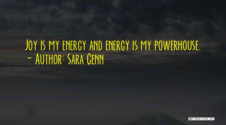 Sara Genn Quotes: Joy Is My Energy And Energy Is My Powerhouse.