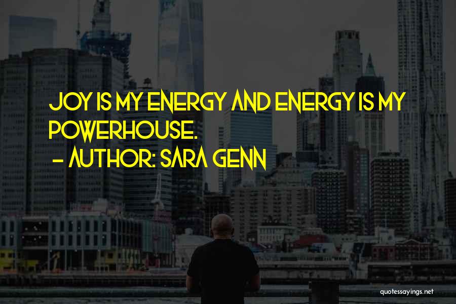 Sara Genn Quotes: Joy Is My Energy And Energy Is My Powerhouse.