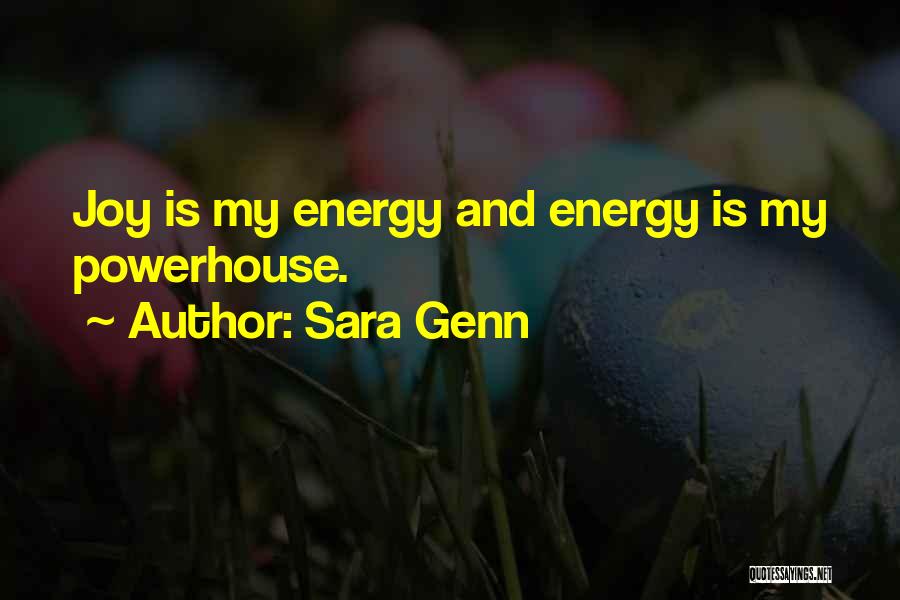 Sara Genn Quotes: Joy Is My Energy And Energy Is My Powerhouse.
