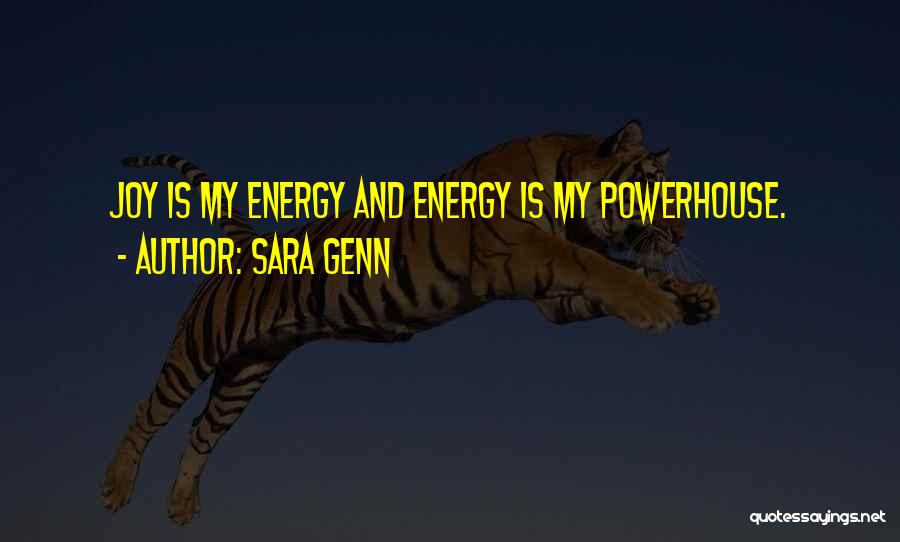 Sara Genn Quotes: Joy Is My Energy And Energy Is My Powerhouse.