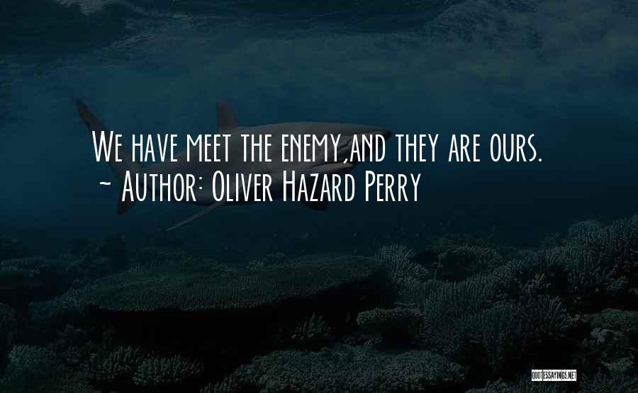 Oliver Hazard Perry Quotes: We Have Meet The Enemy,and They Are Ours.